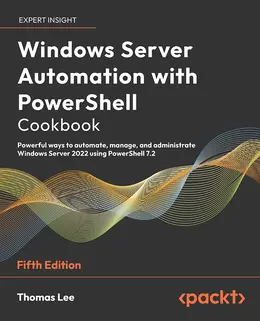 Windows Server Automation with PowerShell Cookbook, 5th Edition