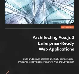 Architecting Vue.js 3 Enterprise-Ready Web Applications