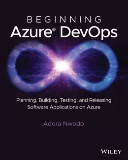 Beginning Azure DevOps: Planning, Building, Testing, and Releasing Software Applications on Azure