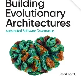 Building Evolutionary Architectures: Automated Software Governance, 2nd Edition