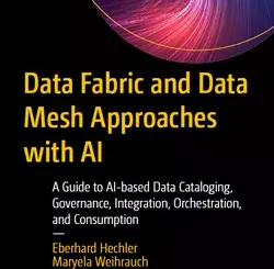 Data Fabric and Data Mesh Approaches with AI: A Guide to AI-based Data Cataloging, Governance, Integration, Orchestration, and Consumption