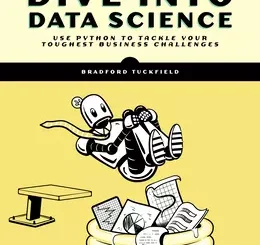 Dive Into Data Science: Use Python To Tackle Your Toughest Business Challenges
