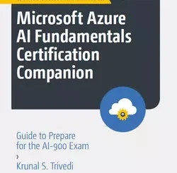 Microsoft Azure AI Fundamentals Certification Companion: Guide to Prepare for the AI-900 Exam