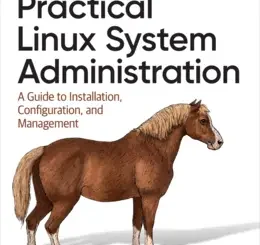 Practical Linux System Administration: A Guide to Installation, Configuration, and Management