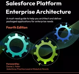 Salesforce Platform Enterprise Architecture, 4th Edition