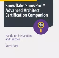 Snowflake SnowPro Advanced Architect Certification Companion: Hands-on Preparation and Practice