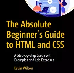The Absolute Beginner’s Guide to HTML and CSS: A Step-by-Step Guide with Examples and Lab Exercises