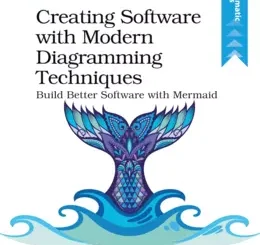 Creating Software with Modern Diagramming Techniques: Build Better Software with Mermaid