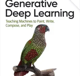 Generative Deep Learning: Teaching Machines To Paint, Write, Compose, and Play, 2nd Edition