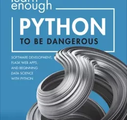 Learn Enough Python to be Dangerous: Software Development, Flask Web Apps, and Beginning Data Science with Python