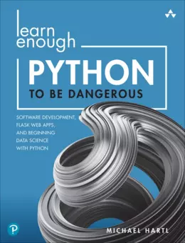 Learn Enough Python to be Dangerous: Software Development, Flask Web Apps, and Beginning Data Science with Python
