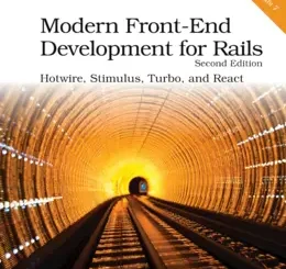 Modern Front-End Development for Rails: Hotwire, Stimulus, Turbo, and React, 2nd Edition