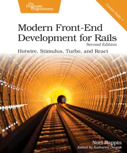 Modern Front-End Development for Rails: Hotwire, Stimulus, Turbo, and React, 2nd Edition