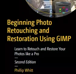 Beginning Photo Retouching and Restoration Using GIMP: Learn to Retouch and Restore Your Photos like a Pro, 2nd Edition