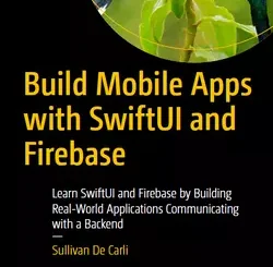 Build Mobile Apps with SwiftUI and Firebase: Learn SwiftUI and Firebase by Building Real-World Applications Communicating with a Backend