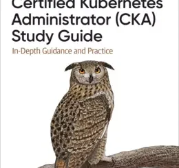 Certified Kubernetes Administrator (CKA) Study Guide: In-Depth Guidance and Practice