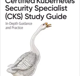 Certified Kubernetes Security Specialist (CKS) Study Guide: In-Depth Guidance and Practice