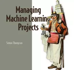Managing Machine Learning Projects: From design to deployment