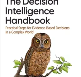 The Decision Intelligence Handbook: Practical Steps for Evidence-Based Decisions in a Complex World