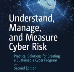 Understand, Manage, and Measure Cyber Risk: Practical Solutions for Creating a Sustainable Cyber Program, 2nd Edition