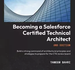 Becoming a Salesforce Certified Technical Architect, 2nd Edition