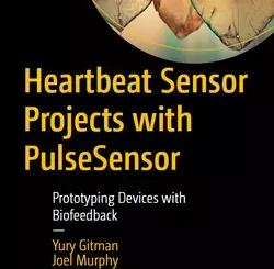 Heartbeat Sensor Projects with PulseSensor: Prototyping Devices with Biofeedback