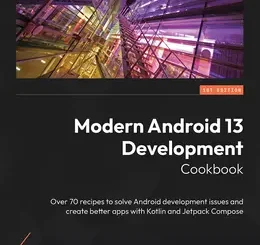 Modern Android 13 Development Cookbook