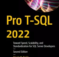 Pro T-SQL 2022: Toward Speed, Scalability, and Standardization for SQL Server Developers, 2nd Edition