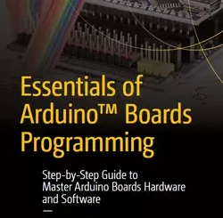 Essentials of Arduino Boards Programming: Step-by-Step Guide to Master Arduino Boards Hardware and Software