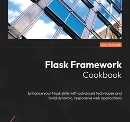 Flask Framework Cookbook, 3rd Edition