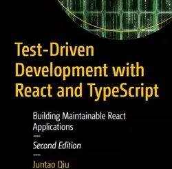 Test-Driven Development with React and TypeScript: Building Maintainable React Applications, 2nd Edition