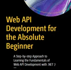 Web API Development for the Absolute Beginner: A Step-by-step Approach to Learning the Fundamentals of Web API Development with .NET 7