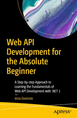 Web API Development for the Absolute Beginner: A Step-by-step Approach to Learning the Fundamentals of Web API Development with .NET 7