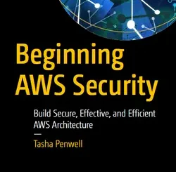 Beginning AWS Security: Build Secure, Effective, and Efficient AWS Architecture