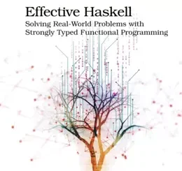 Effective Haskell: Solving Real-World Problems with Strongly Typed Functional Programming