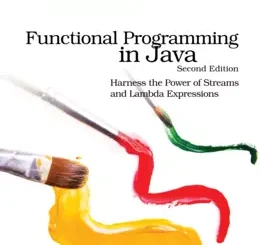 Functional Programming in Java: Harness the Power of Streams and Lambda Expressions, 2nd Edition