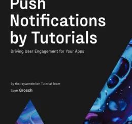 Push Notifications by Tutorials: Driving User Engagement for Your Apps, 4th Edition