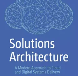 Solutions Architecture: A Modern Approach to Cloud and Digital Systems Delivery
