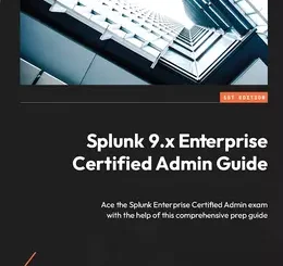 Splunk 9.x Enterprise Certified Admin Guide