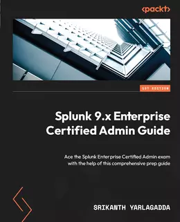 Splunk 9.x Enterprise Certified Admin Guide