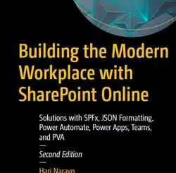 Building the Modern Workplace with SharePoint Online: Solutions with SPFx, JSON Formatting, Power Automate, Power Apps, Teams, and PVA, 2nd Edition