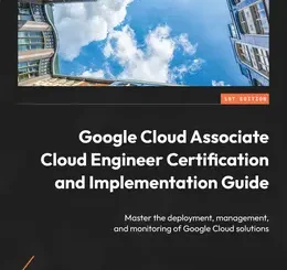 Google Cloud Associate Cloud Engineer Certification and Implementation Guide