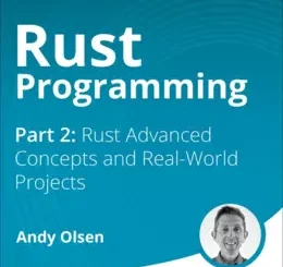 Rust Programming Part 2: Rust Advanced Concepts and Real-World Projects (Video Course)