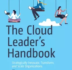 The Cloud Leader’s Handbook: Strategically Innovate, Transform, and Scale Organizations
