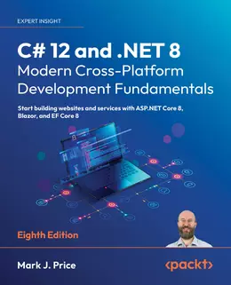 C# 12 and .NET 8 - Modern Cross-Platform Development Fundamentals, 8th Edition