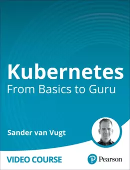Kubernetes: From Basics to Guru (Video Course)