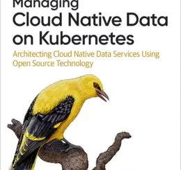 Managing Cloud Native Data on Kubernetes: Architecting Cloud Native Data Services Using Open Source Technology