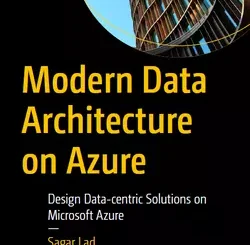 Modern Data Architecture on Azure: Design Data-centric Solutions on Microsoft Azure