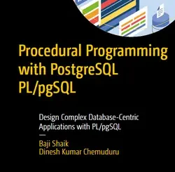 Procedural Programming with PostgreSQL PL/pgSQL: Design Complex Database-Centric Applications with PL/pgSQL