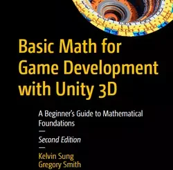 Basic Math for Game Development with Unity 3D: A Beginner’s Guide to Mathematical Foundations, 2nd Edition